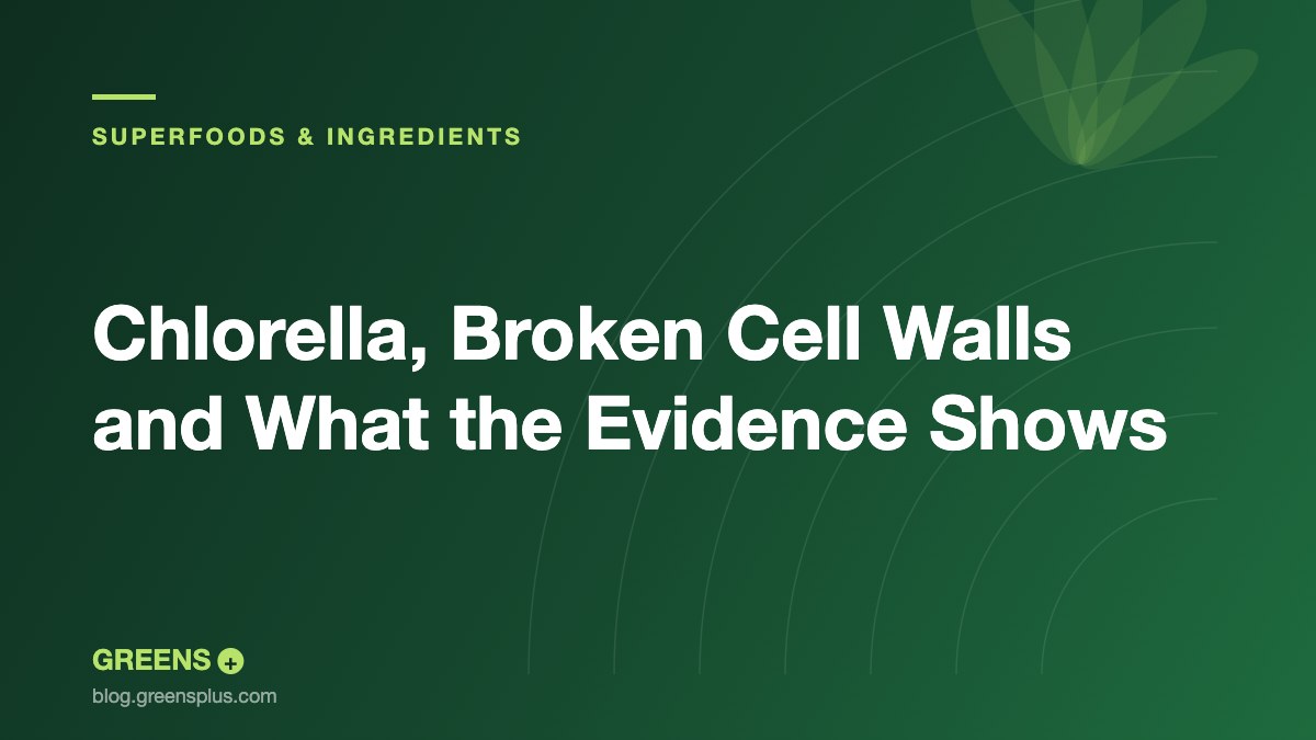 Chlorella, Broken Cell Walls and What the Evidence Shows — Greens Plus