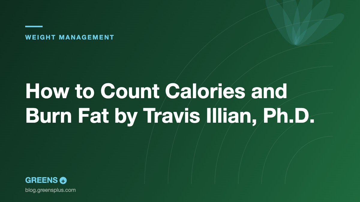 How to Count Calories and Burn Fat by Travis Illian, Ph.D. — Greens Plus blog