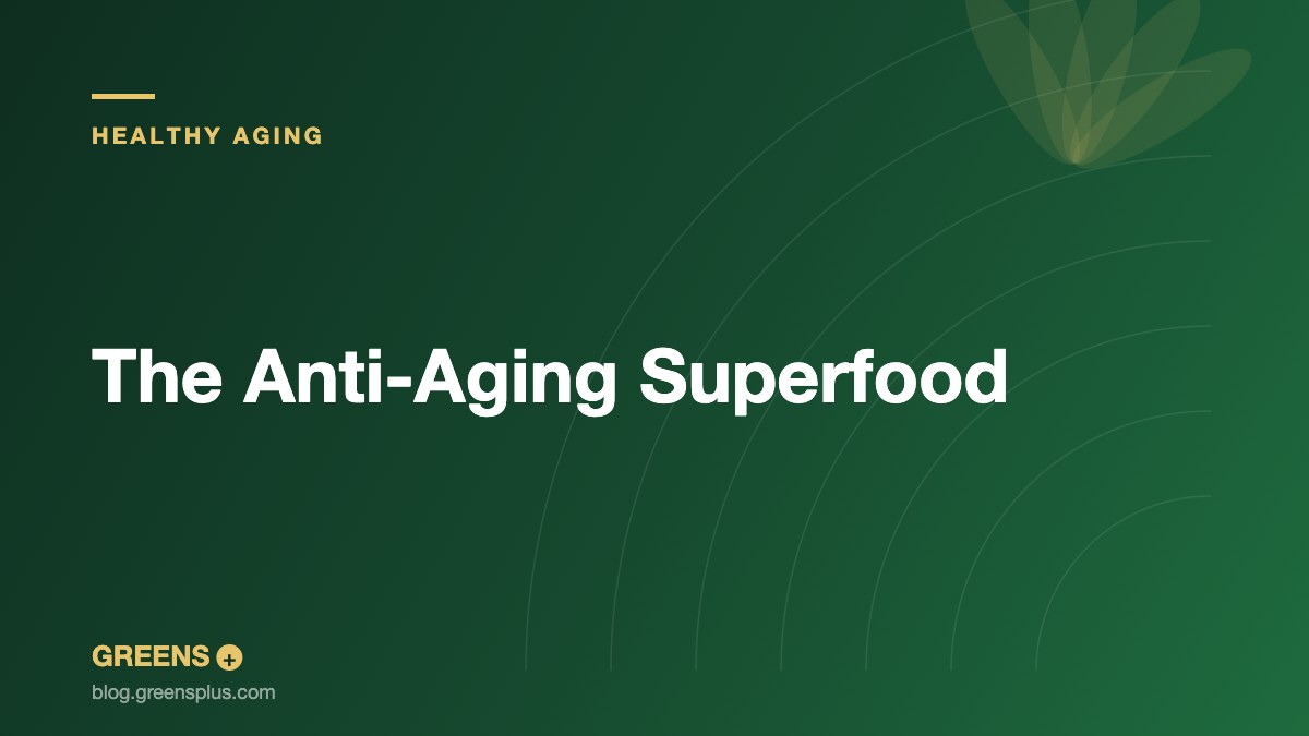 The Anti-Aging Superfood — Greens Plus